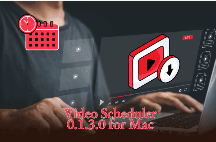 Video Scheduler 0.1.3.0 for Mac: Guide to Downloading and Using