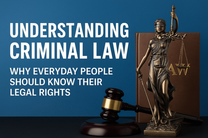 Understanding Criminal Law: Why Everyday People Should Know Their Legal Rights Criminal Law
