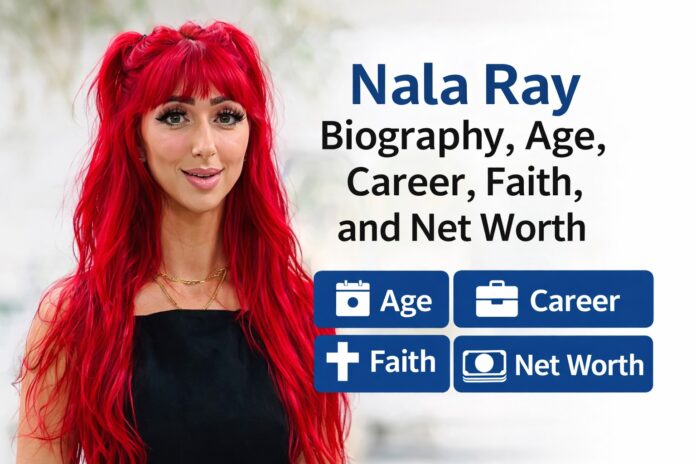 Nala Ray Biography, Age, Career, Faith, and Net Worth
